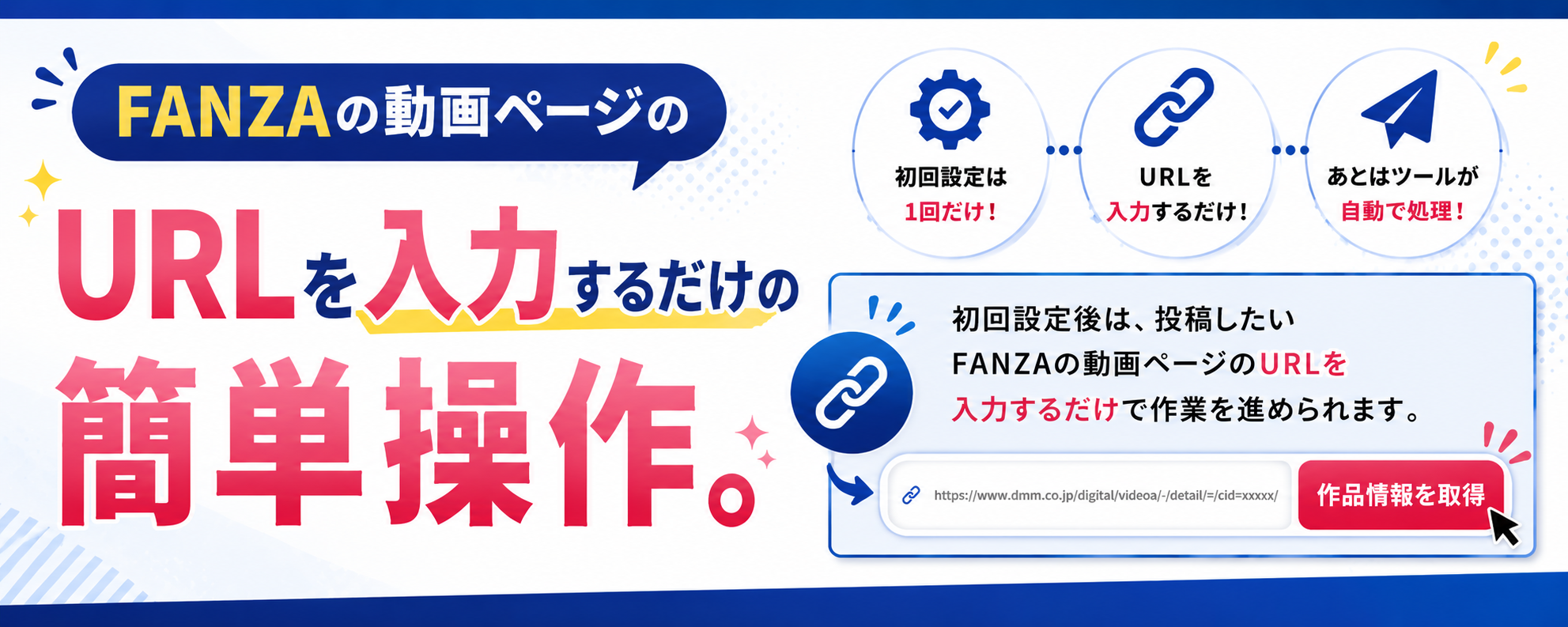 FANZAの動画ページのURLを入力するだけの簡単操作。初回設定後は、投稿したいFANZAの動画ページのURLを入力するだけで作業を進められます。