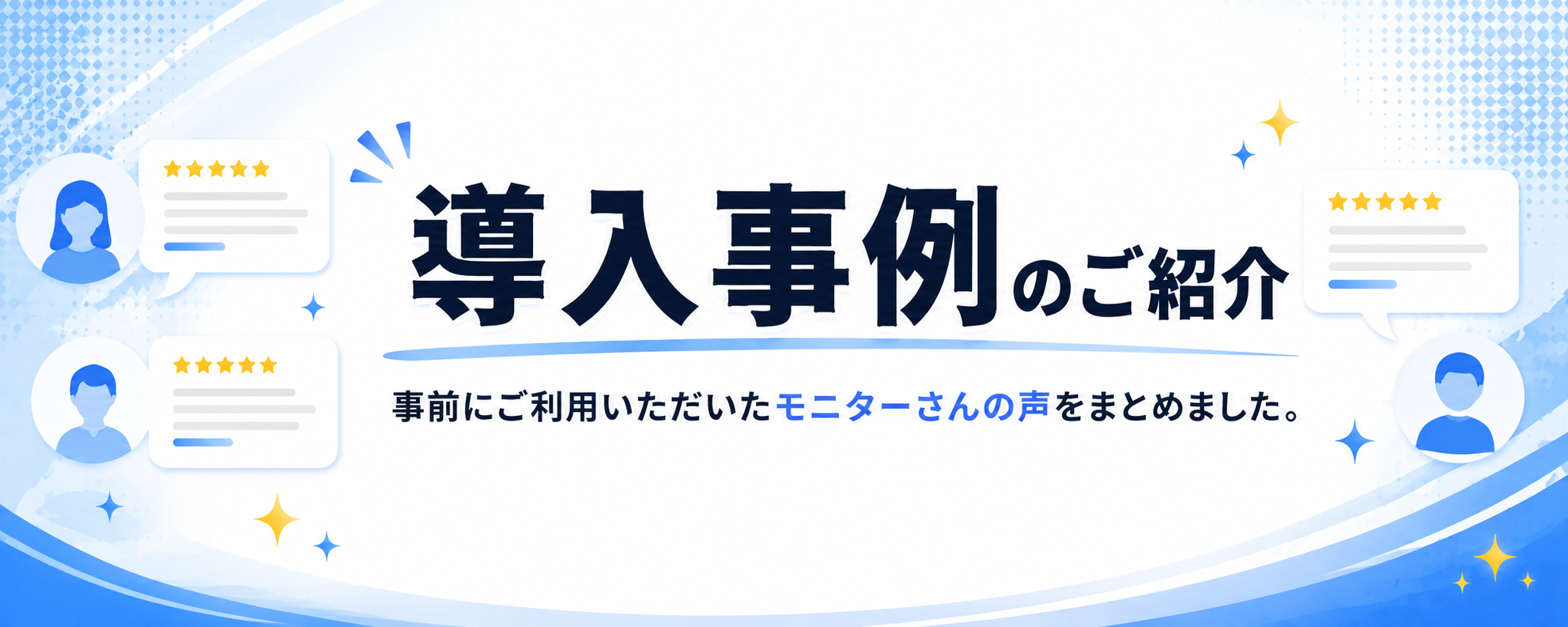 導入事例のご紹介。事前にご利用いただいたモニターさんの声をまとめました。